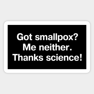 Got smallpox? Me neither. Thanks science! Magnet